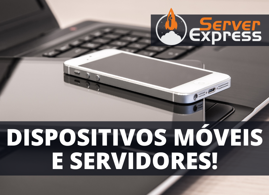 Dispositivos móveis e servidores!