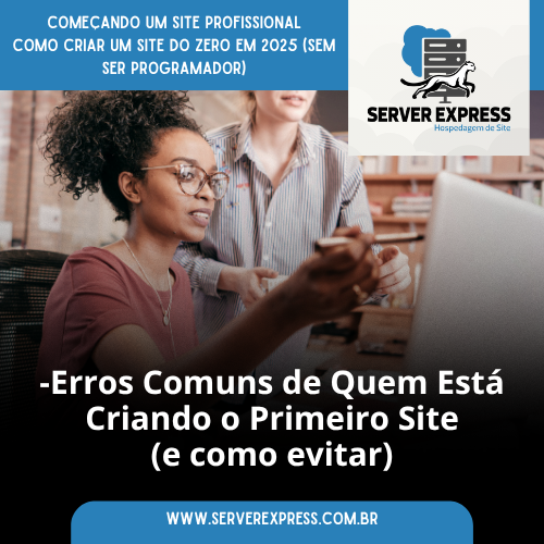 Leia mais sobre o artigo ⚠️ Erros Comuns de Quem Está Criando o Primeiro Site (e Como Evitar)